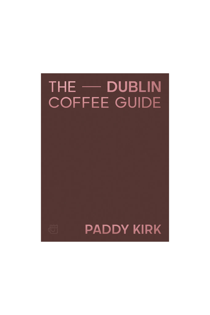 The Dublin Coffee Guide by Patrick Kirk